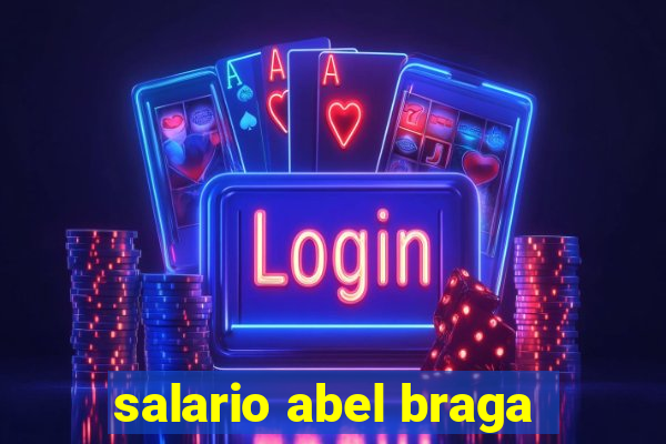 salario abel braga